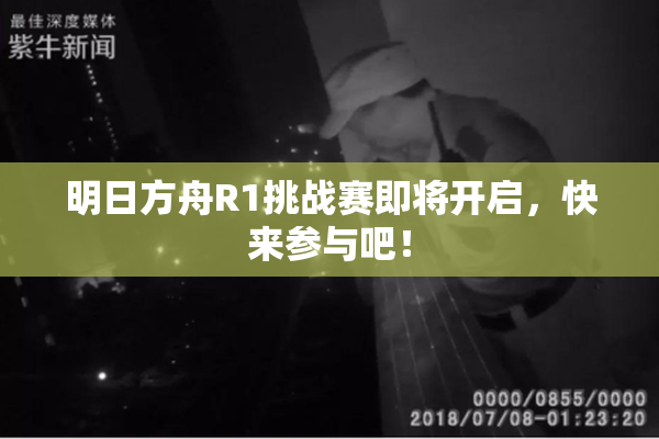 明日方舟R1挑战赛即将开启，快来参与吧！