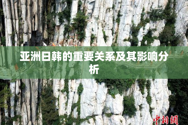 亚洲日韩的重要关系及其影响分析