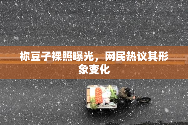 祢豆子裸照曝光，网民热议其形象变化