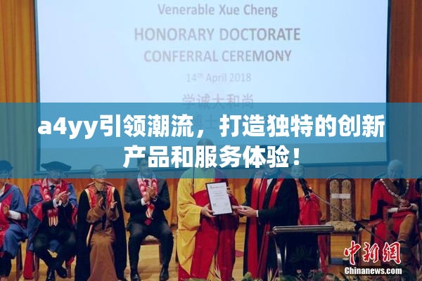 a4yy引领潮流，打造独特的创新产品和服务体验！