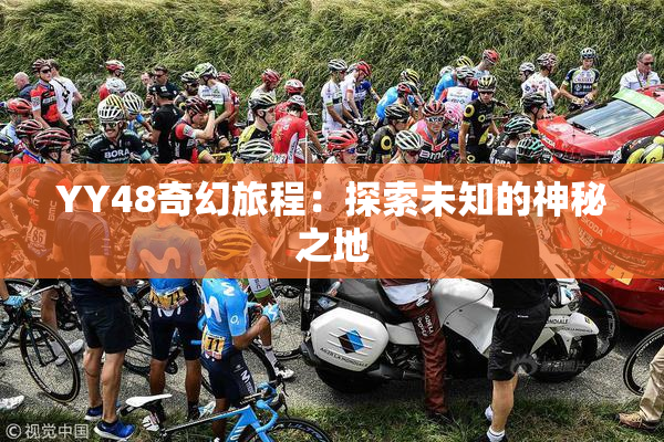 YY48奇幻旅程：探索未知的神秘之地