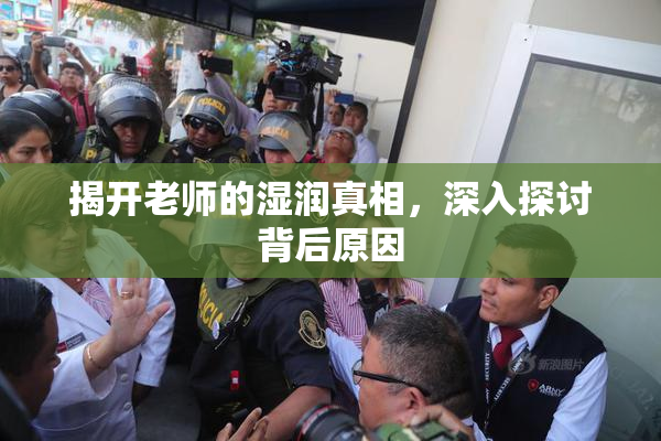 揭开老师的湿润真相，深入探讨背后原因