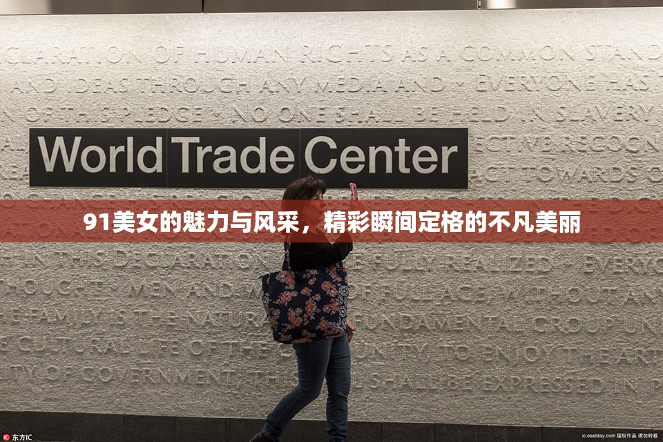 91美女的魅力与风采，精彩瞬间定格的不凡美丽