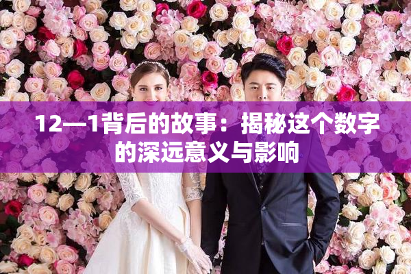 12—1背后的故事：揭秘这个数字的深远意义与影响