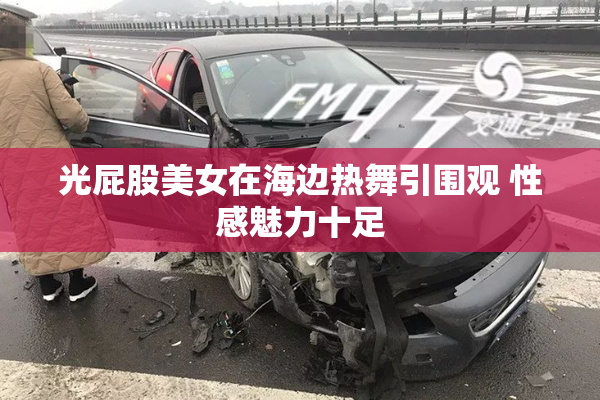 光屁股美女在海边热舞引围观 性感魅力十足