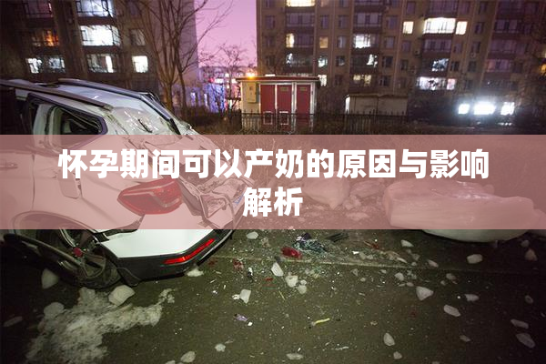 怀孕期间可以产奶的原因与影响解析