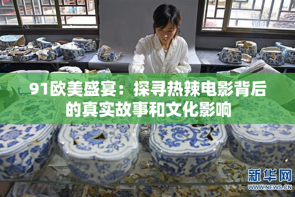 91欧美盛宴：探寻热辣电影背后的真实故事和文化影响