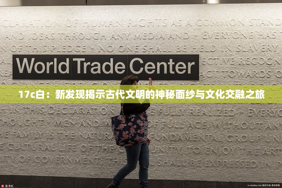 17c白：新发现揭示古代文明的神秘面纱与文化交融之旅