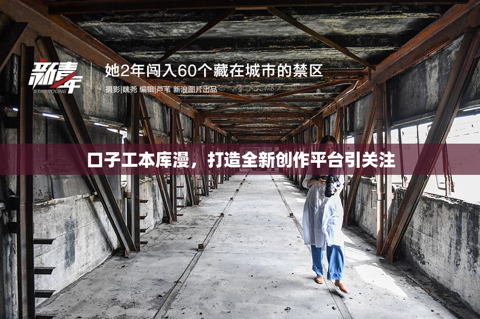 口子工本库漫，打造全新创作平台引关注