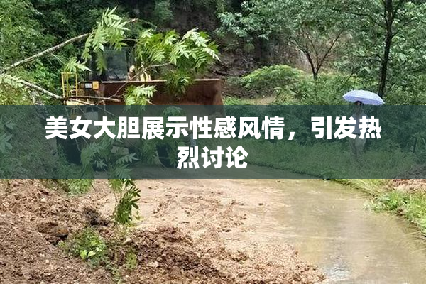美女大胆展示性感风情，引发热烈讨论