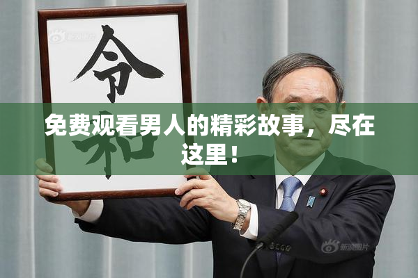 免费观看男人的精彩故事，尽在这里！