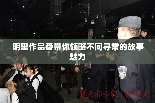 明里作品番带你领略不同寻常的故事魅力