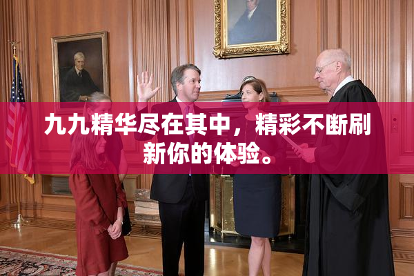 九九精华尽在其中，精彩不断刷新你的体验。