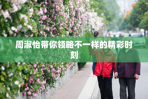 周淑怡带你领略不一样的精彩时刻