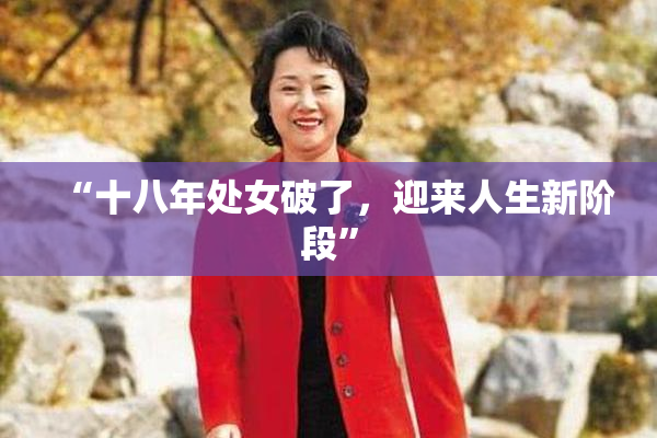 “十八年处女破了，迎来人生新阶段”