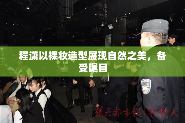 程潇以裸妆造型展现自然之美，备受瞩目