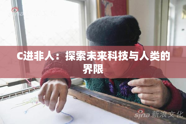 C进非人：探索未来科技与人类的界限