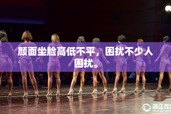 颜面坐脸高低不平，困扰不少人困扰。