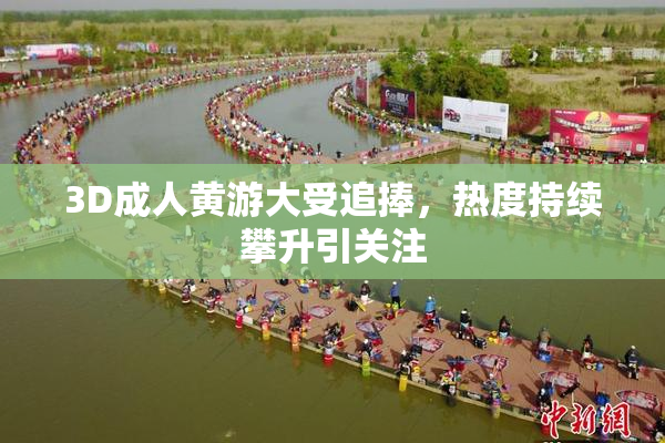 3D成人黄游大受追捧，热度持续攀升引关注