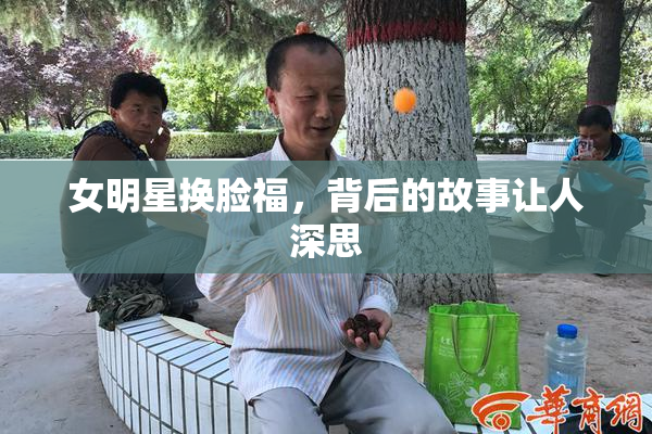 女明星换脸福，背后的故事让人深思