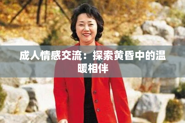 成人情感交流：探索黄昏中的温暖相伴
