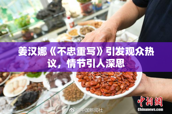 姜汉娜《不忠重写》引发观众热议，情节引人深思