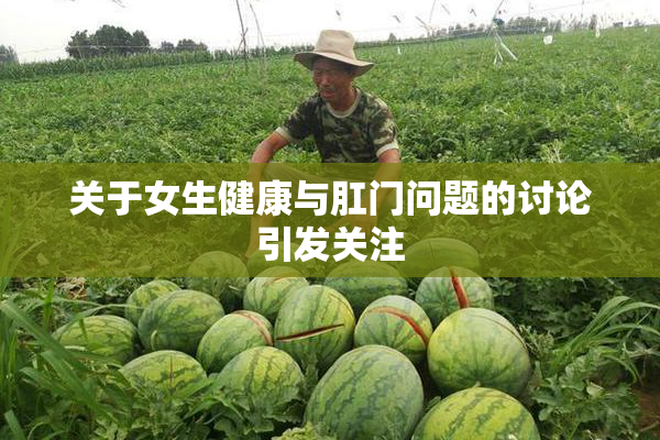关于女生健康与肛门问题的讨论引发关注