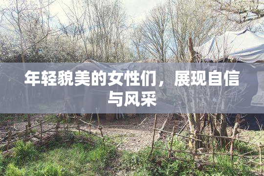 年轻貌美的女性们，展现自信与风采