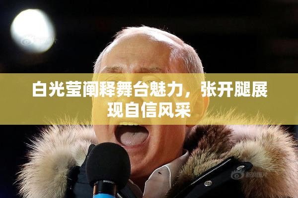 白光莹阐释舞台魅力，张开腿展现自信风采