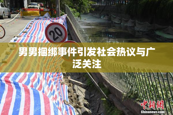 男男捆绑事件引发社会热议与广泛关注