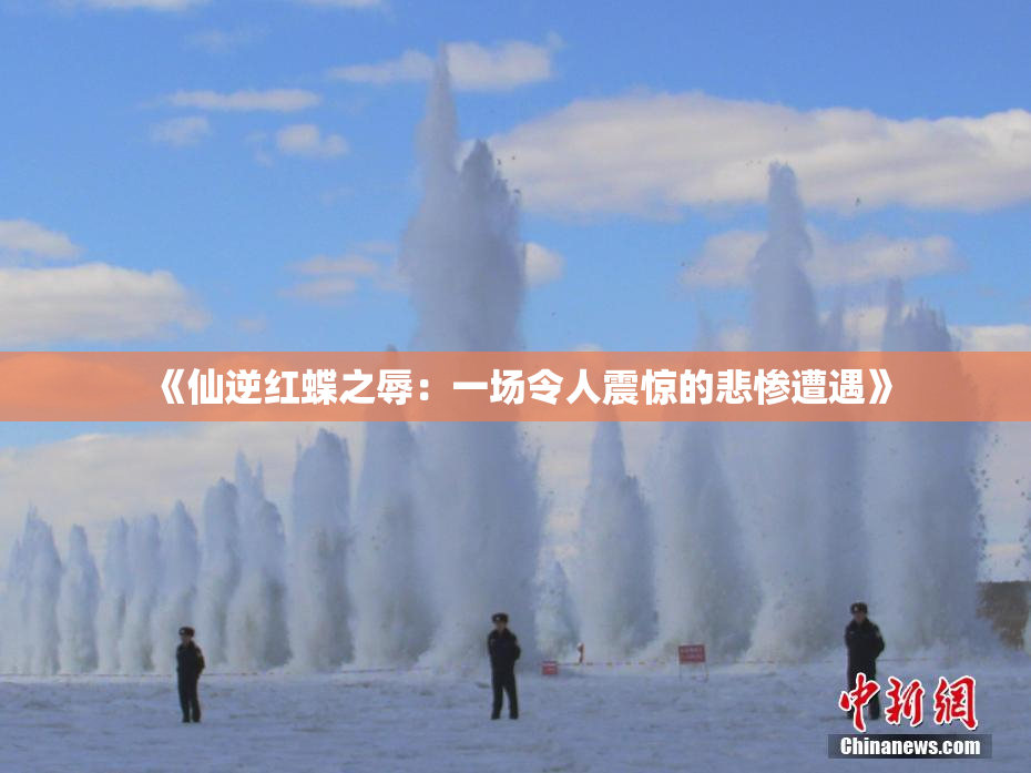 《仙逆红蝶之辱：一场令人震惊的悲惨遭遇》