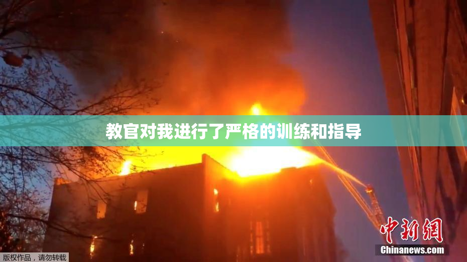 教官对我进行了严格的训练和指导