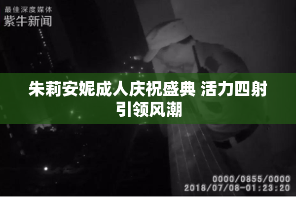 朱莉安妮成人庆祝盛典 活力四射引领风潮
