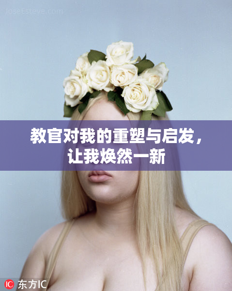 教官对我的重塑与启发，让我焕然一新