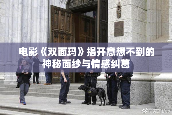 电影《双面玛》揭开意想不到的神秘面纱与情感纠葛