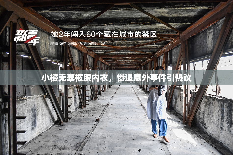 小樱无辜被脱内衣，惨遇意外事件引热议