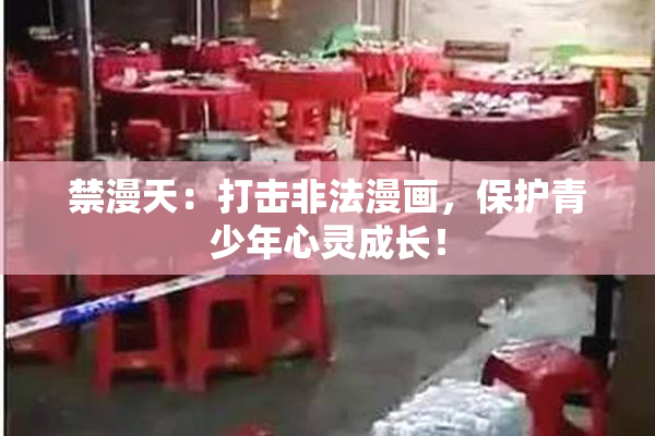 禁漫天：打击非法漫画，保护青少年心灵成长！