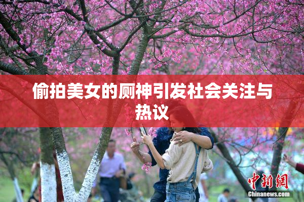 偷拍美女的厕神引发社会关注与热议