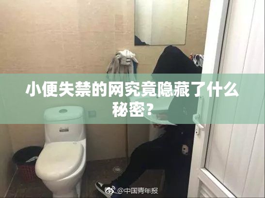 小便失禁的网究竟隐藏了什么秘密？