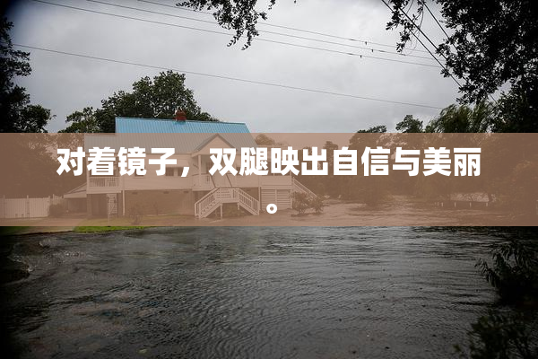 对着镜子，双腿映出自信与美丽。