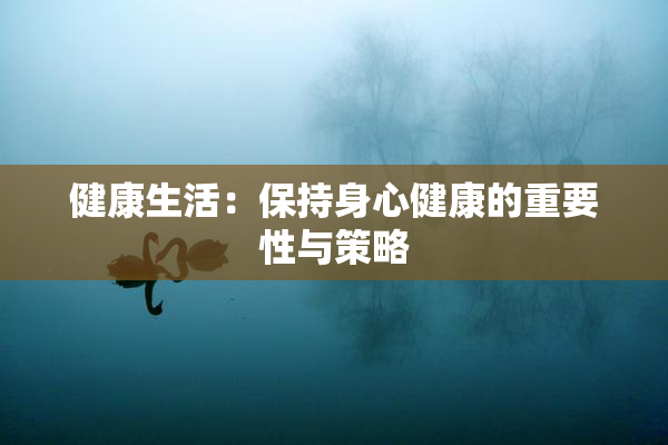健康生活：保持身心健康的重要性与策略