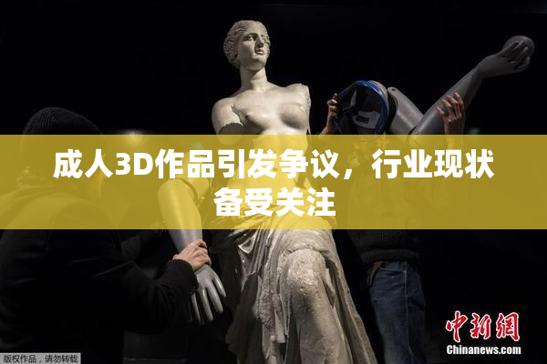 成人3D作品引发争议，行业现状备受关注