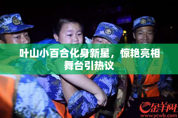 叶山小百合化身新星，惊艳亮相舞台引热议