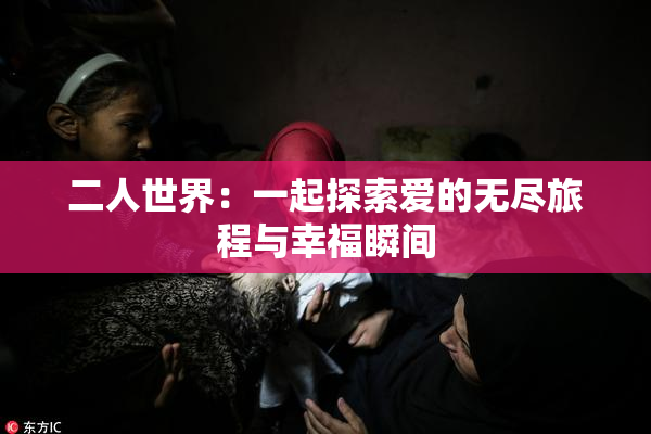 二人世界：一起探索爱的无尽旅程与幸福瞬间