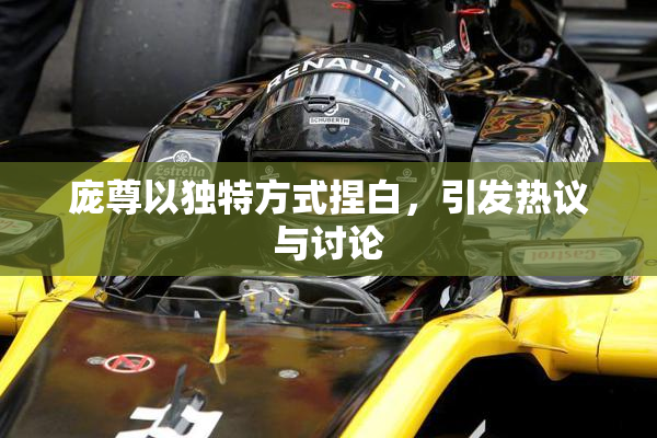 庞尊以独特方式捏白，引发热议与讨论