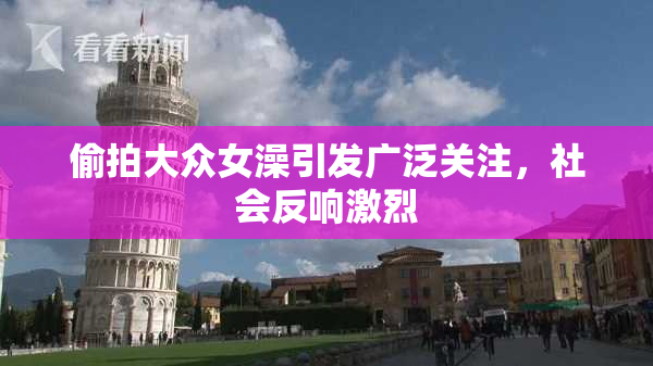 偷拍大众女澡引发广泛关注，社会反响激烈