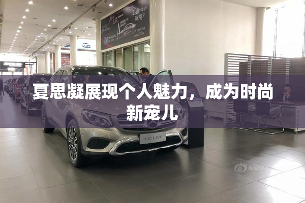 夏思凝展现个人魅力，成为时尚新宠儿