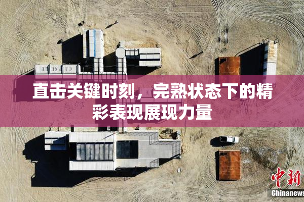 直击关键时刻，完熟状态下的精彩表现展现力量
