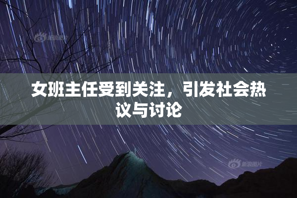 女班主任受到关注，引发社会热议与讨论
