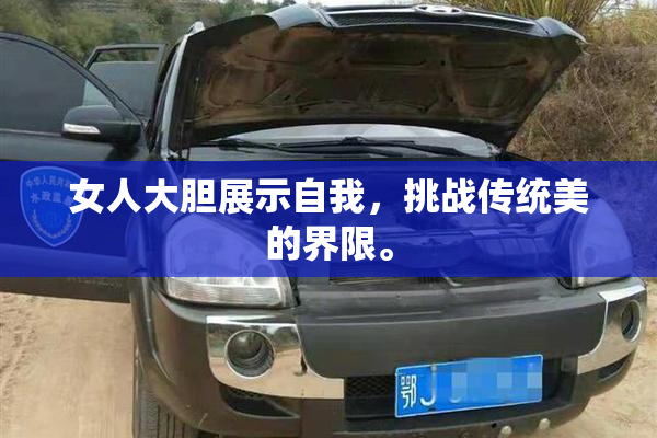 女人大胆展示自我，挑战传统美的界限。